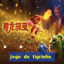 jogo do tigrinho ganha dinheiro de verdade